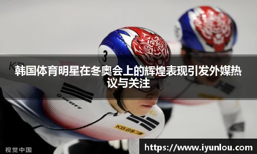 韩国体育明星在冬奥会上的辉煌表现引发外媒热议与关注