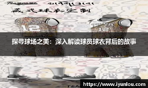 探寻球场之美：深入解读球员球衣背后的故事